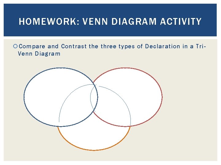 HOMEWORK: VENN DIAGRAM ACTIVITY Compare and Contrast the three types of Declaration in a