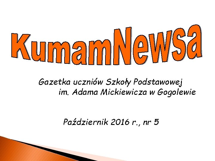 Gazetka uczniów Szkoły Podstawowej im. Adama Mickiewicza w Gogolewie Październik 2016 r. , nr