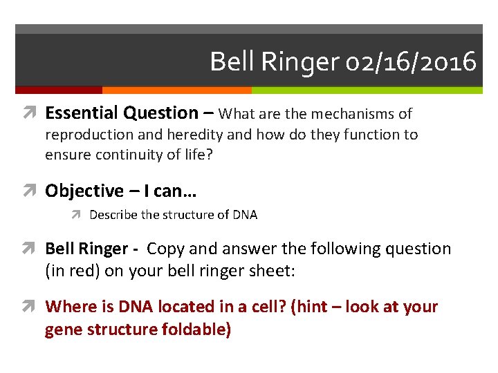 Bell Ringer 02/16/2016 Essential Question – What are the mechanisms of reproduction and heredity