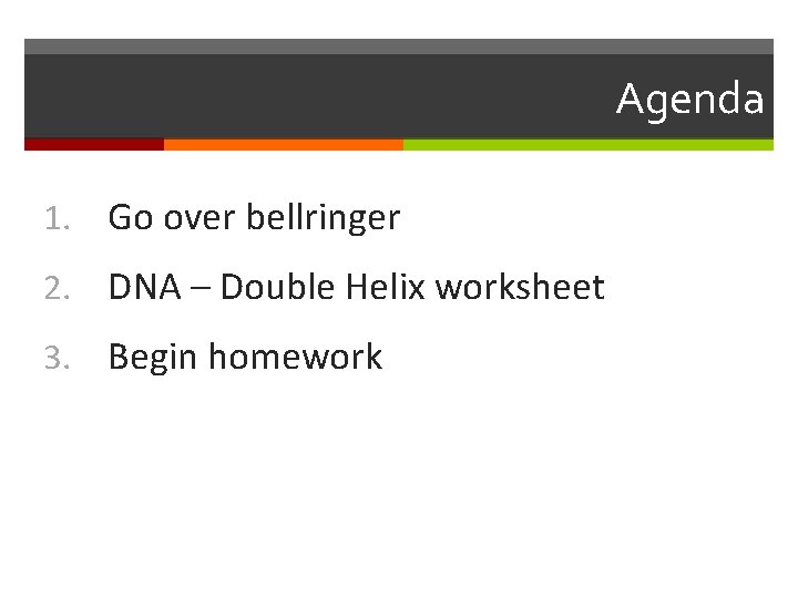 Agenda 1. Go over bellringer 2. DNA – Double Helix worksheet 3. Begin homework