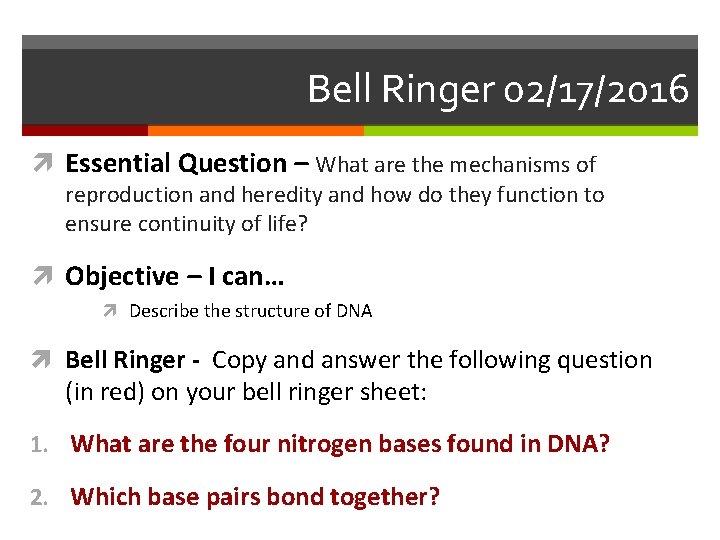 Bell Ringer 02/17/2016 Essential Question – What are the mechanisms of reproduction and heredity