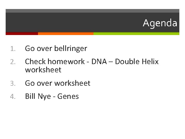 Agenda 1. Go over bellringer 2. Check homework - DNA – Double Helix worksheet