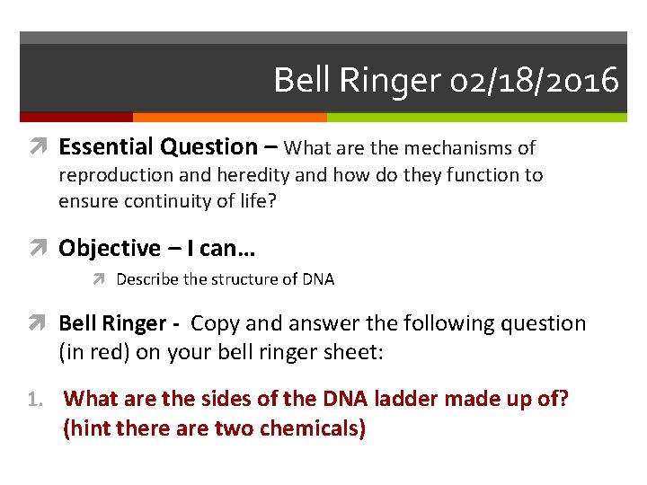 Bell Ringer 02/18/2016 Essential Question – What are the mechanisms of reproduction and heredity