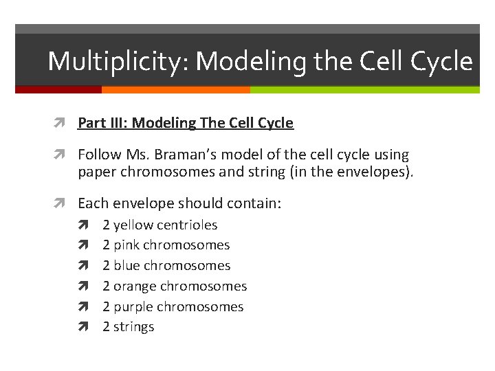 Multiplicity: Modeling the Cell Cycle Part III: Modeling The Cell Cycle Follow Ms. Braman’s