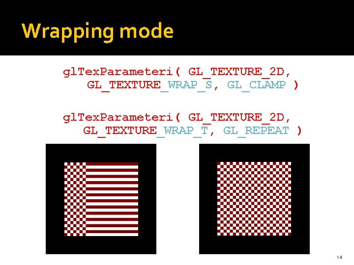 Wrapping mode gl. Tex. Parameteri( GL_TEXTURE_2 D, GL_TEXTURE_WRAP_S, GL_CLAMP ) gl. Tex. Parameteri( GL_TEXTURE_2 Wrapping mode gl. Tex. Parameteri( GL_TEXTURE_2 D, GL_TEXTURE_WRAP_S, GL_CLAMP ) gl. Tex. Parameteri( GL_TEXTURE_2