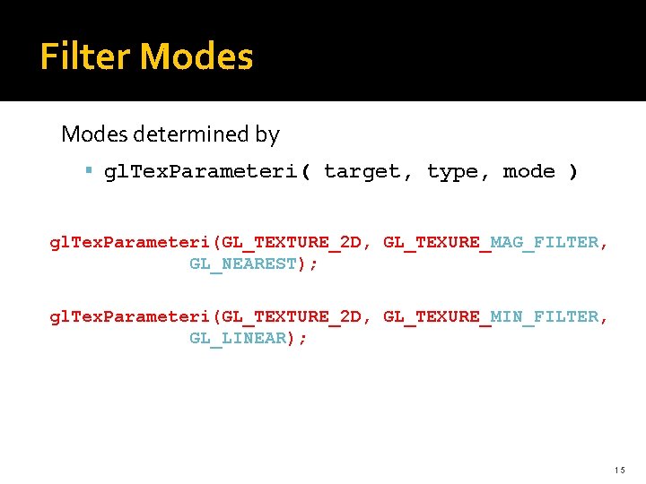 Filter Modes determined by gl. Tex. Parameteri( target, type, mode ) gl. Tex. Parameteri(GL_TEXTURE_2 Filter Modes determined by gl. Tex. Parameteri( target, type, mode ) gl. Tex. Parameteri(GL_TEXTURE_2