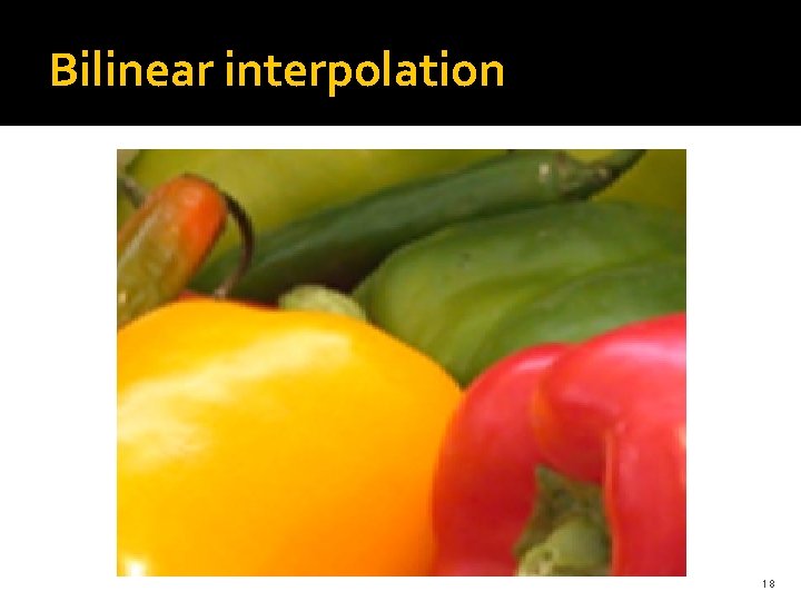 Bilinear interpolation 18 Bilinear interpolation 18