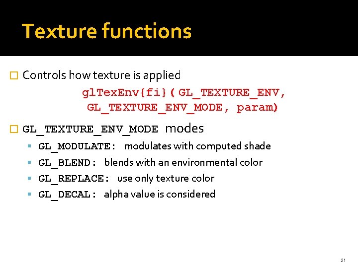 Texture functions � Controls how texture is applied gl. Tex. Env{fi}( GL_TEXTURE_ENV, GL_TEXTURE_ENV_MODE, param) Texture functions � Controls how texture is applied gl. Tex. Env{fi}( GL_TEXTURE_ENV, GL_TEXTURE_ENV_MODE, param)