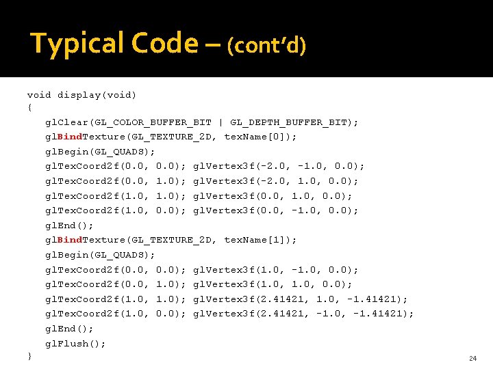 Typical Code – (cont’d) void display(void) { gl. Clear(GL_COLOR_BUFFER_BIT | GL_DEPTH_BUFFER_BIT); gl. Bind. Texture(GL_TEXTURE_2 Typical Code – (cont’d) void display(void) { gl. Clear(GL_COLOR_BUFFER_BIT | GL_DEPTH_BUFFER_BIT); gl. Bind. Texture(GL_TEXTURE_2
