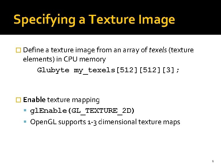Specifying a Texture Image � Define a texture image from an array of texels Specifying a Texture Image � Define a texture image from an array of texels