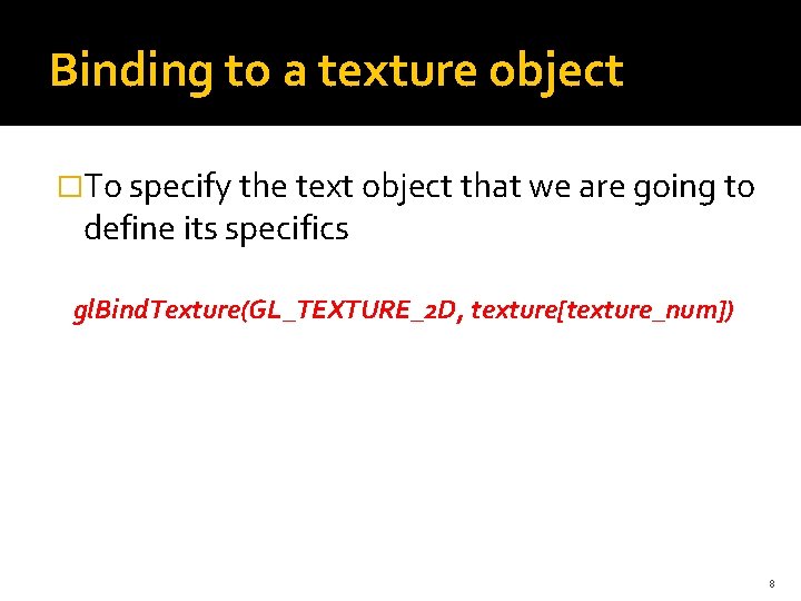 Binding to a texture object �To specify the text object that we are going Binding to a texture object �To specify the text object that we are going