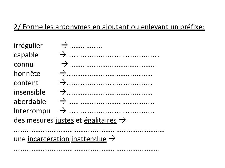 2/ Forme les antonymes en ajoutant ou enlevant un préfixe: irrégulier ……………… capable ………………………