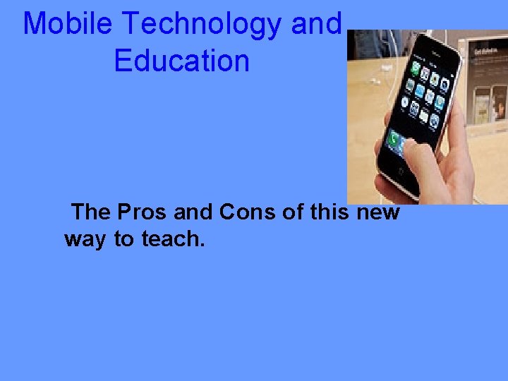 Mobile Technology and Education The Pros and Cons of this new way to teach.