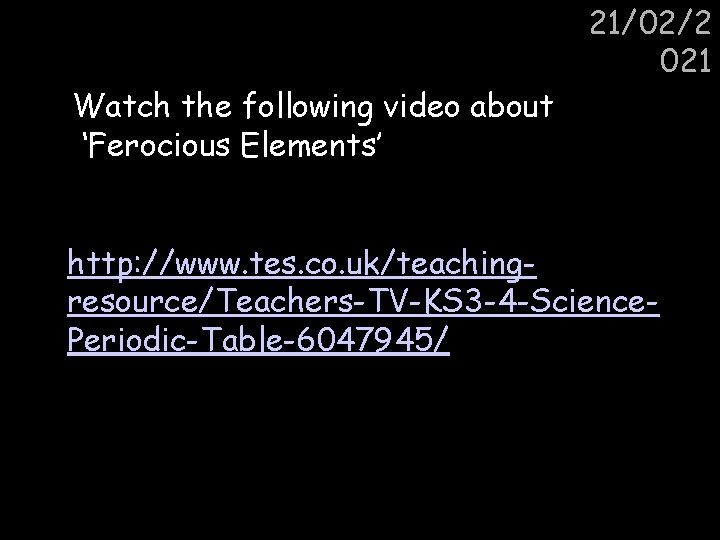 21/02/2 021 Watch the following video about ‘Ferocious Elements’ http: //www. tes. co. uk/teachingresource/Teachers-TV-KS