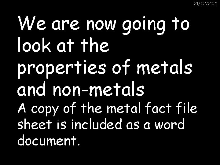 21/02/2021 We are now going to look at the properties of metals and non-metals