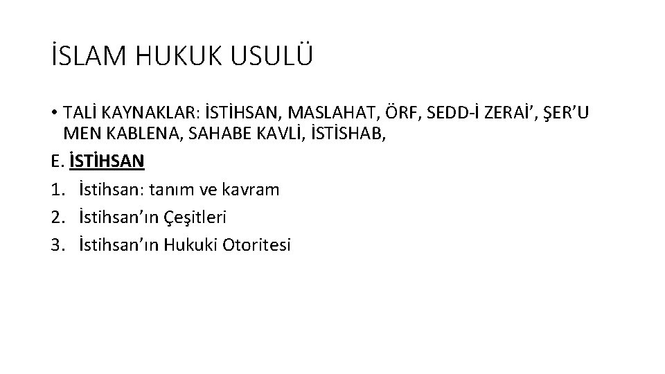 İSLAM HUKUK USULÜ • TALİ KAYNAKLAR: İSTİHSAN, MASLAHAT, ÖRF, SEDD-İ ZERAİ’, ŞER’U MEN KABLENA, İSLAM HUKUK USULÜ • TALİ KAYNAKLAR: İSTİHSAN, MASLAHAT, ÖRF, SEDD-İ ZERAİ’, ŞER’U MEN KABLENA,