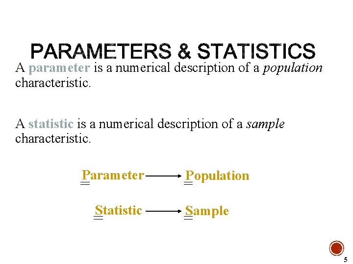 A parameter is a numerical description of a population characteristic. A statistic is a