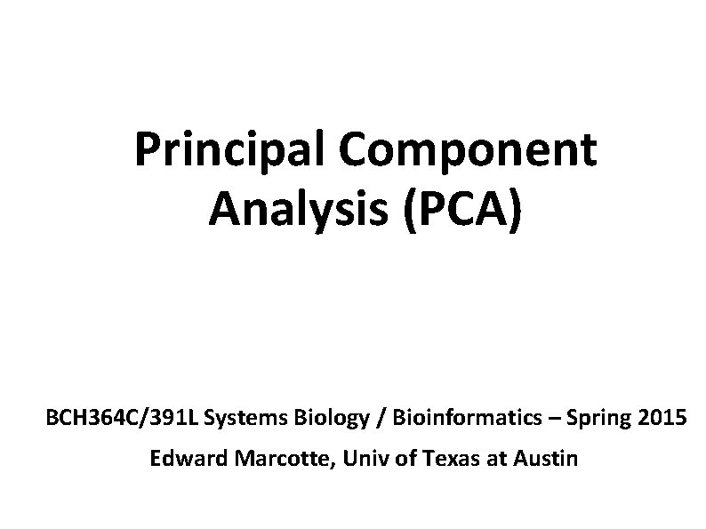 Principal Component Analysis (PCA) BCH 364 C/391 L Systems Biology / Bioinformatics – Spring