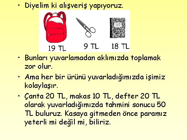  • Diyelim ki alışveriş yapıyoruz. • Bunları yuvarlamadan aklımızda toplamak zor olur. •