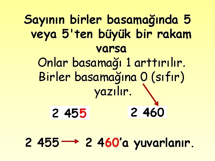 Sayının birler basamağında 5 veya 5'ten büyük bir rakam varsa Onlar basamağı 1 arttırılır.