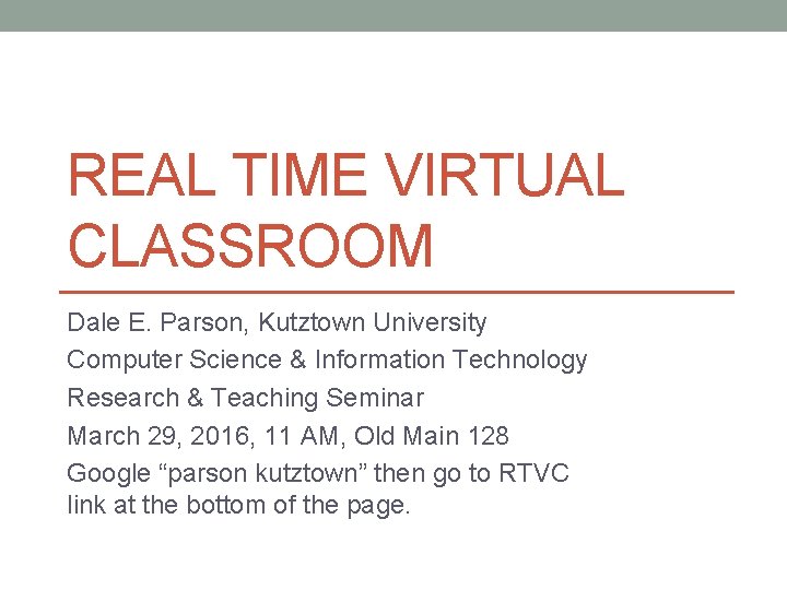 REAL TIME VIRTUAL CLASSROOM Dale E. Parson, Kutztown University Computer Science & Information Technology
