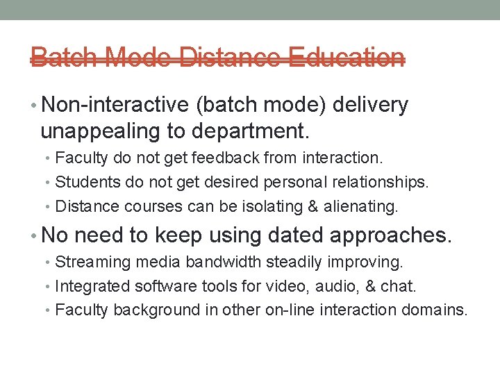 Batch Mode Distance Education • Non-interactive (batch mode) delivery unappealing to department. • Faculty