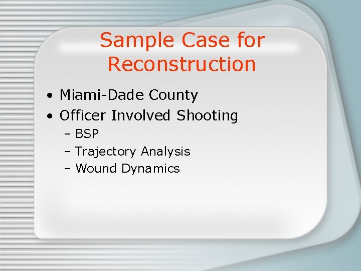 Sample Case for Reconstruction • Miami-Dade County • Officer Involved Shooting – BSP –