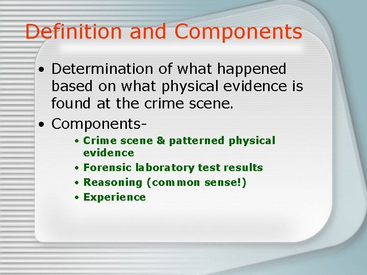 Definition and Components • Determination of what happened based on what physical evidence is