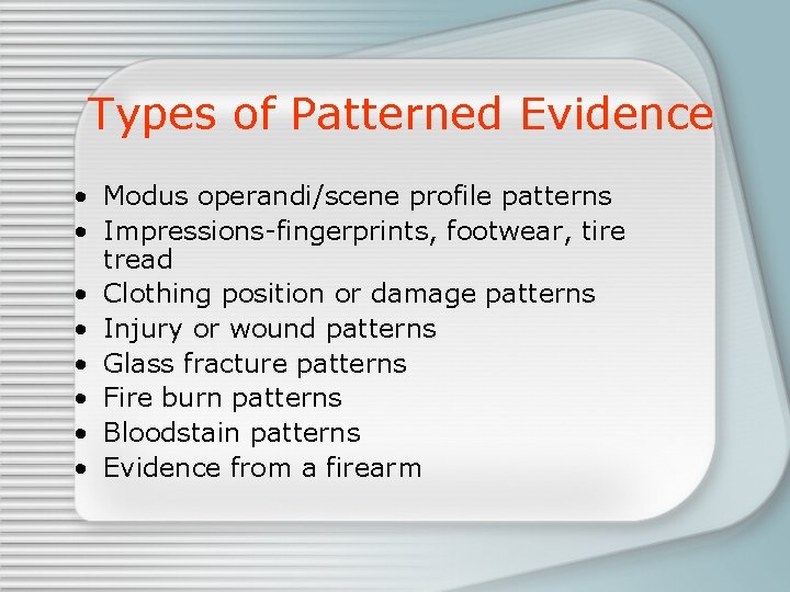 Types of Patterned Evidence • Modus operandi/scene profile patterns • Impressions-fingerprints, footwear, tire tread