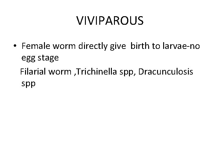 VIVIPAROUS • Female worm directly give birth to larvae-no egg stage Filarial worm ,