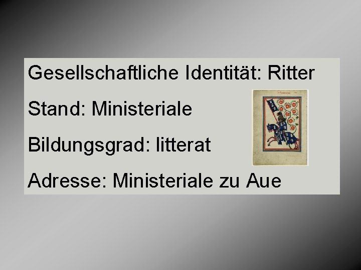 Gesellschaftliche Identität: Ritter Stand: Ministeriale Bildungsgrad: litterat Adresse: Ministeriale zu Aue 