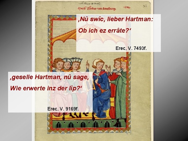 ‚Nû swîc, lieber Hartman: Ob ich ez errâte? ‘ Erec, V. 7493 f. ‚geselle