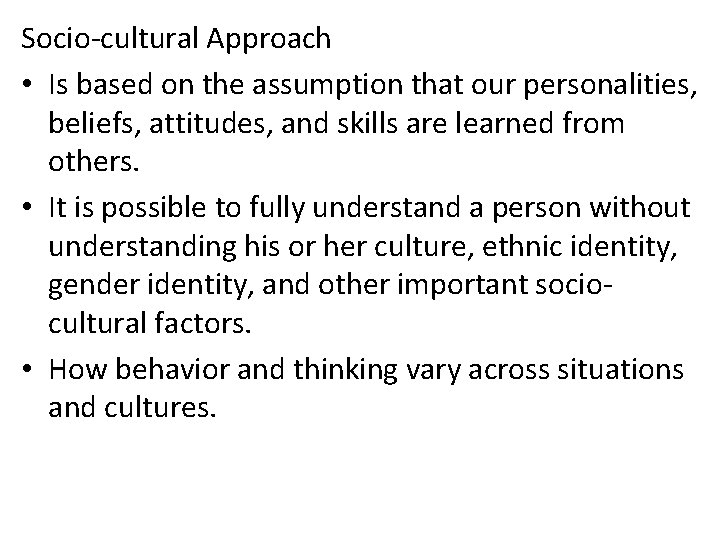 Socio-cultural Approach • Is based on the assumption that our personalities, beliefs, attitudes, and