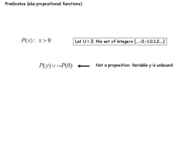 Predicates (aka propositional functions) Let U = Z, the set of integers {…, -2,