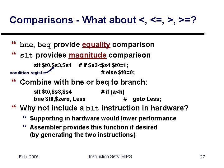 Comparisons - What about <, <=, >, >=? } bne, beq provide equality comparison
