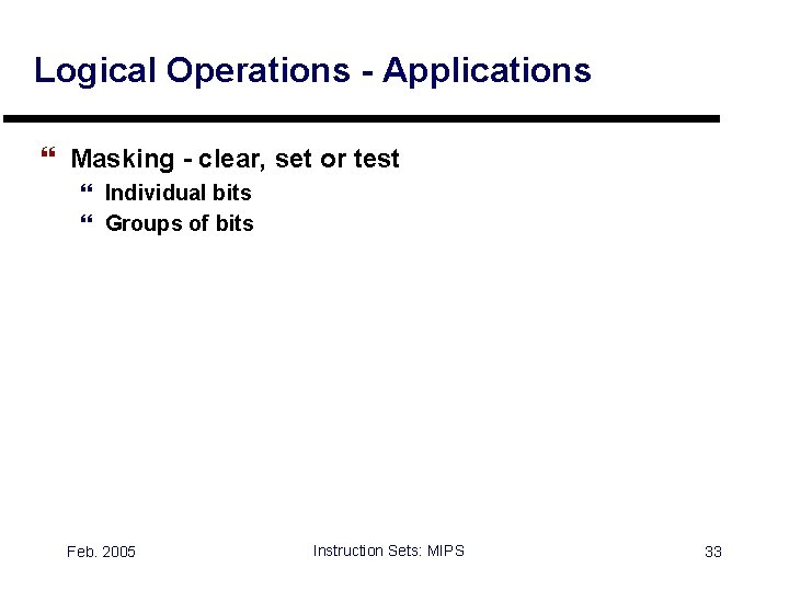 Logical Operations - Applications } Masking - clear, set or test } Individual bits
