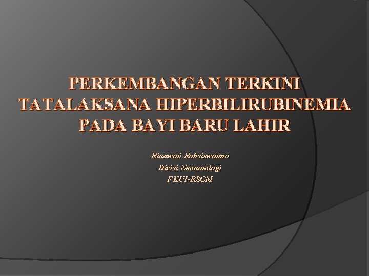 PERKEMBANGAN TERKINI TATALAKSANA HIPERBILIRUBINEMIA PADA BAYI BARU LAHIR Rinawati Rohsiswatmo Divisi Neonatologi FKUI-RSCM 