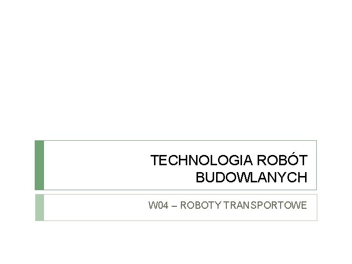 TECHNOLOGIA ROBÓT BUDOWLANYCH W 04 – ROBOTY TRANSPORTOWE 