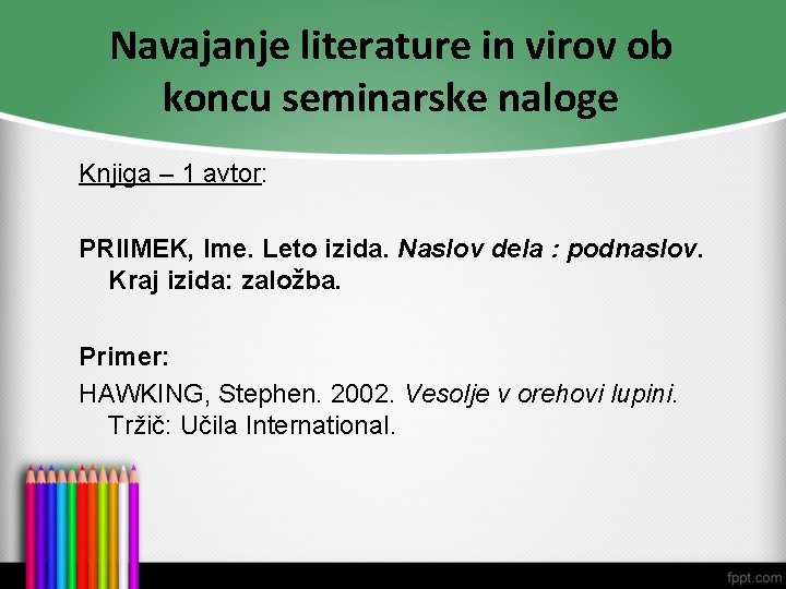 Navajanje literature in virov ob koncu seminarske naloge Knjiga – 1 avtor: PRIIMEK, Ime.