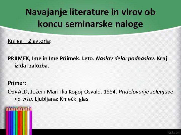 Navajanje literature in virov ob koncu seminarske naloge Knjiga – 2 avtorja: PRIIMEK, Ime