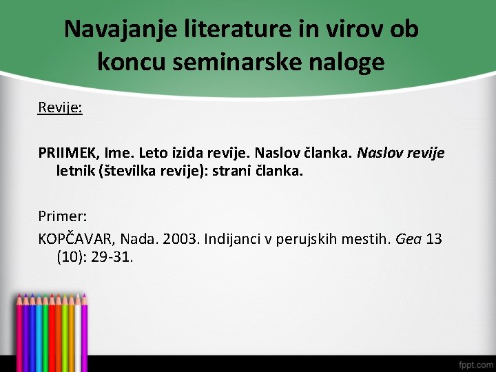 Navajanje literature in virov ob koncu seminarske naloge Revije: PRIIMEK, Ime. Leto izida revije.