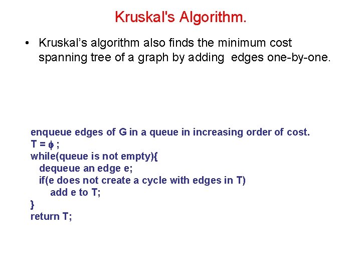 Kruskal's Algorithm. • Kruskal’s algorithm also finds the minimum cost spanning tree of a