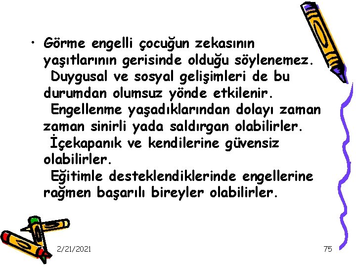  • Görme engelli çocuğun zekasının yaşıtlarının gerisinde olduğu söylenemez. Duygusal ve sosyal gelişimleri