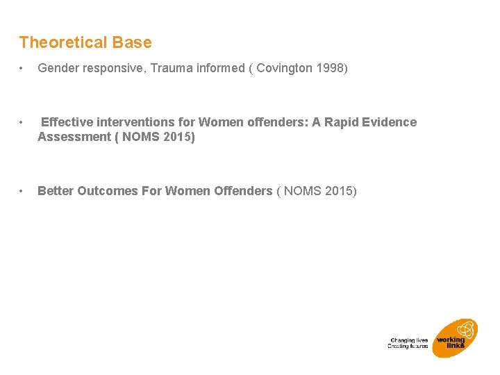 Theoretical Base • Gender responsive, Trauma informed ( Covington 1998) • Effective interventions for
