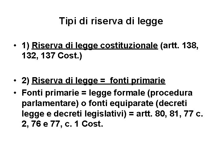 Tipi di riserva di legge • 1) Riserva di legge costituzionale (artt. 138, 132, Tipi di riserva di legge • 1) Riserva di legge costituzionale (artt. 138, 132,