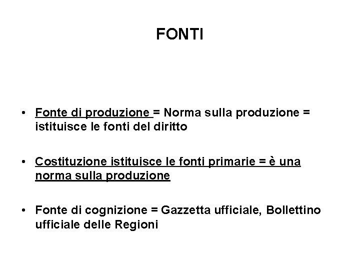 FONTI • Fonte di produzione = Norma sulla produzione = istituisce le fonti del FONTI • Fonte di produzione = Norma sulla produzione = istituisce le fonti del