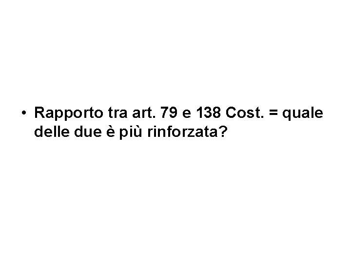 • Rapporto tra art. 79 e 138 Cost. = quale delle due è • Rapporto tra art. 79 e 138 Cost. = quale delle due è