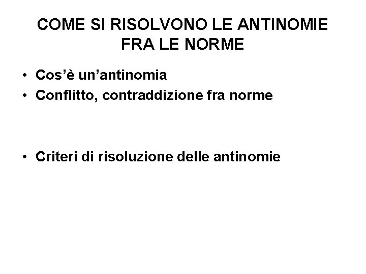 COME SI RISOLVONO LE ANTINOMIE FRA LE NORME • Cos’è un’antinomia • Conflitto, contraddizione COME SI RISOLVONO LE ANTINOMIE FRA LE NORME • Cos’è un’antinomia • Conflitto, contraddizione