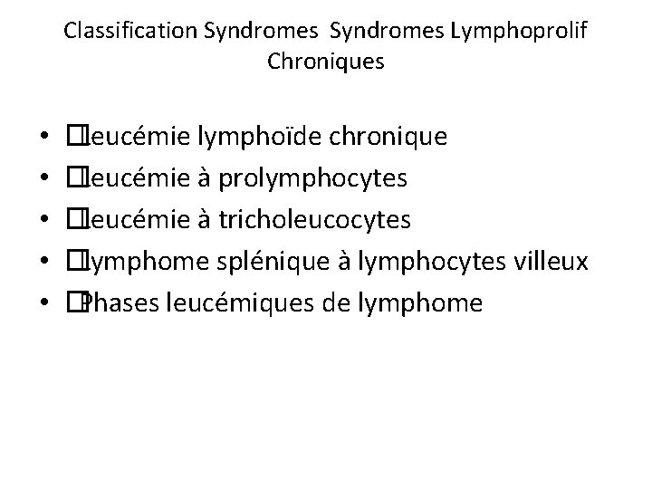 Classification Syndromes Lymphoprolif Chroniques • • • � Leucémie lymphoïde chronique � Leucémie à