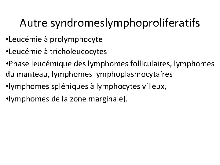 Autre syndromeslymphoproliferatifs • Leucémie à prolymphocyte • Leucémie à tricholeucocytes • Phase leucémique des